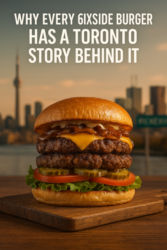 Why-Every-6ixSide-Burger-Has-a-Toronto-Story-Behind-It
